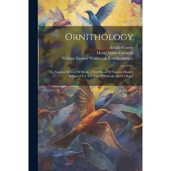 Ornithology: The Natural History Of Birds: Third Book Of Natural History Prepared For The Use Of Schools And Colleges (Paperback)