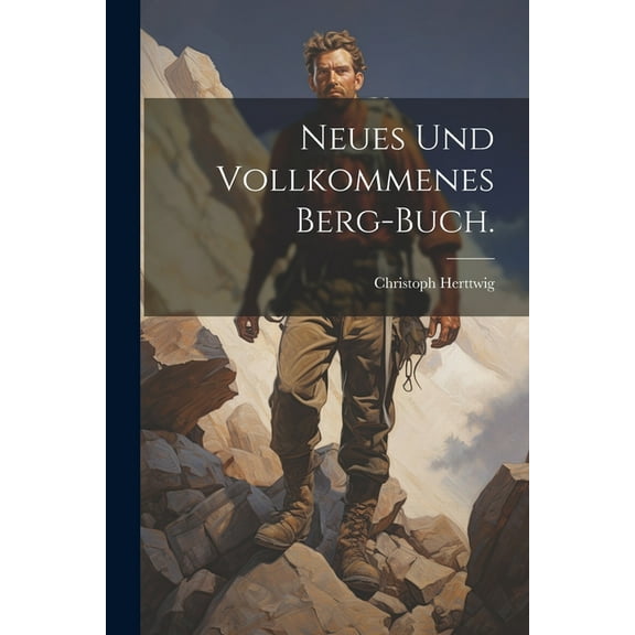 Neues und Vollkommenes Berg-Buch. (Paperback)
