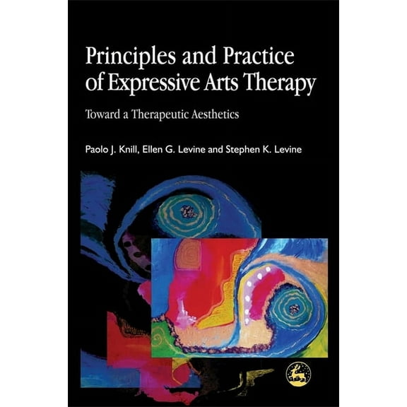 Principles and Practice of Expressive Arts Therapy: Toward a Therapeutic Aesthetics, (Paperback)