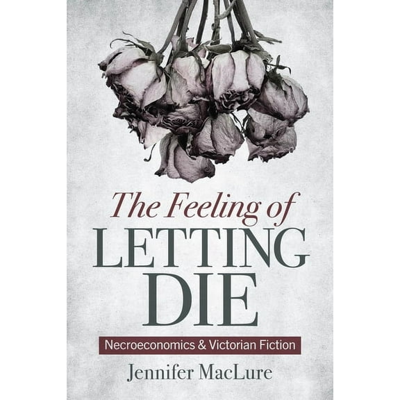 The Feeling of Letting Die: Necroeconomics and Victorian Fiction, (Paperback)