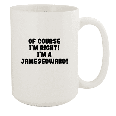 

Of Course I m Right! I m A Jamesedward! - Ceramic 15oz White Mug White