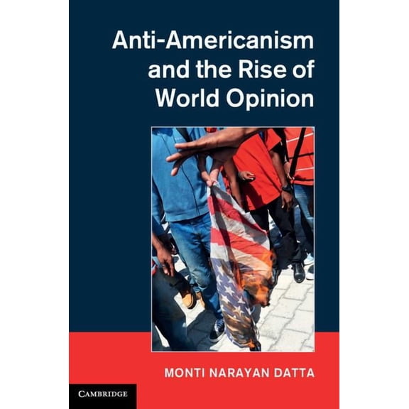 Anti-Americanism and the Rise of World Opinion, (Hardcover)