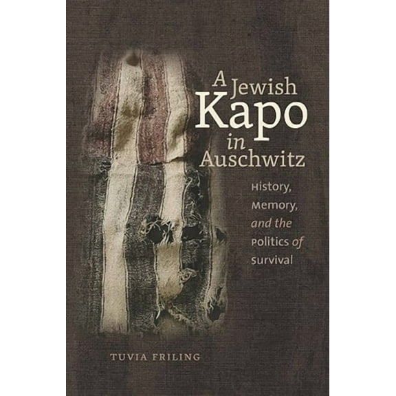 The Schusterman Series in Israel Studies: A Jewish Kapo in Auschwitz : History, Memory, and the Politics of Survival (Paperback)