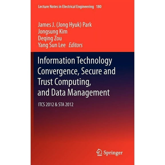 Lecture Notes in Electrical Engineering Information Technology Convergence, Secure and Trust Computing, and Data Management: Itcs 2012 & Sta 2012, Book 180, (Hardcover)