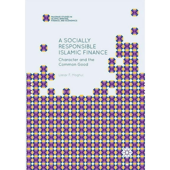 Palgrave Studies in Islamic Banking, Fin A Socially Responsible Islamic Finance: Character and the Common Good, (Paperback)