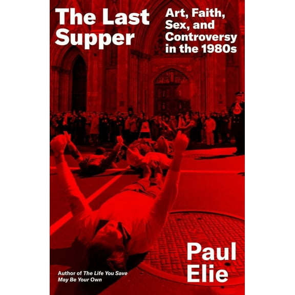 The Last Supper: Art, Faith, Sex, and Controversy in the 1980s, (Hardcover)