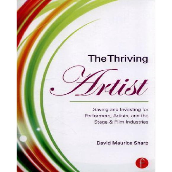 The Thriving Artist: Saving and Investing for Performers, Artists, and the Stage & Film Industries