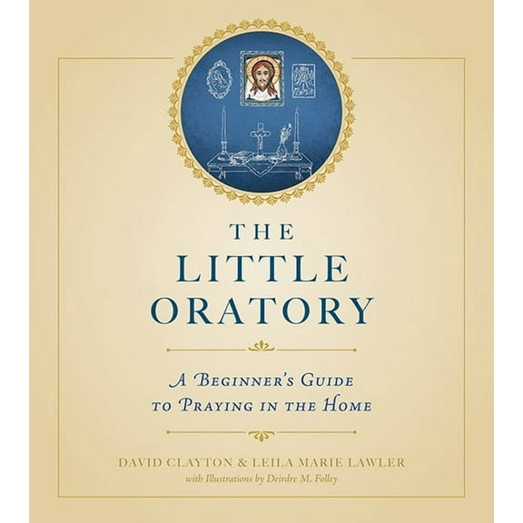 The Little Oratory: A Beginner's Guide to Praying in the Home, (Paperback)