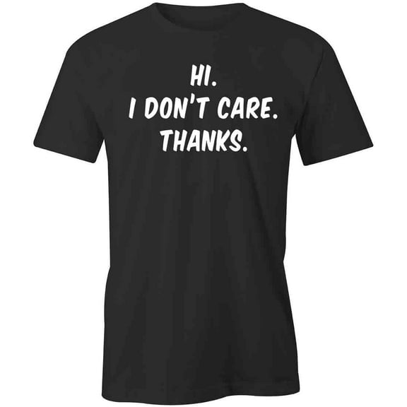 Hi I Don't Care Thanks T-Shirt | White Tee Gift
