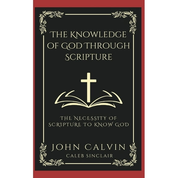 The Knowledge of God Through Scripture: The Necessity of Scripture to Know God (Grapevine Press), (Hardcover)