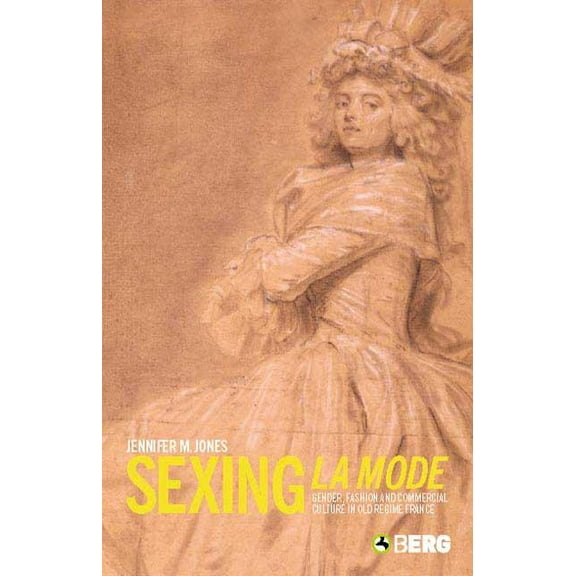 Sexing La Mode: Gender, Fashion and Commercial Culture in Old Regime France, (Hardcover)