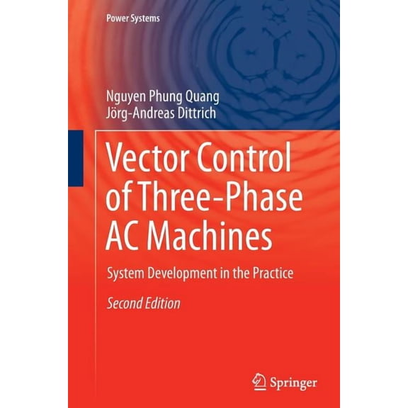 Power Systems Vector Control of Three-Phase AC Machines: System Development in the Practice, (Paperback)