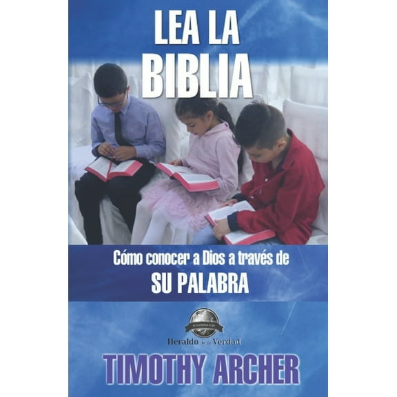 Lea La Biblia: Cómo Concer a Dios a Través de Su Palabra (Paperback) by Timothy Archer