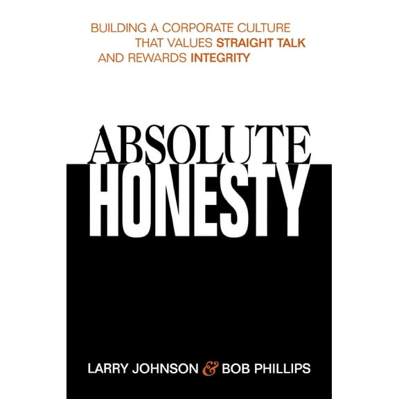 Absolute Honesty: Building a Corporate Culture That Values Straight Talk and Rewards Integrity, (Paperback)