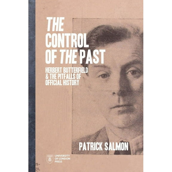 Ihr Shorts The Control of the Past: Herbert Butterfield and the Pitfalls of Official History, (Paperback)