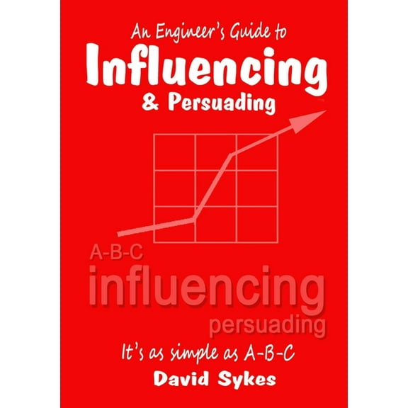 An Engineer's Guide to Influencing and Persuading, (Paperback)