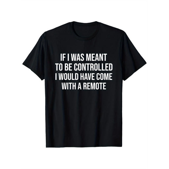 Unisex Casual Round Neck T-Shirt | If I Wasn't Meant to Be Controlled Funny Sarcastic Ironic, Slight Stretch, Slightly Elastic, 100%, S-XXXL, All-season, Crew Neck, Print Pattern