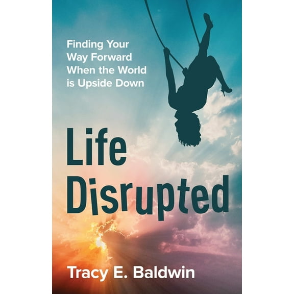 Life Disrupted: Finding Your Way Forward When the World is Upside Down, (Paperback)