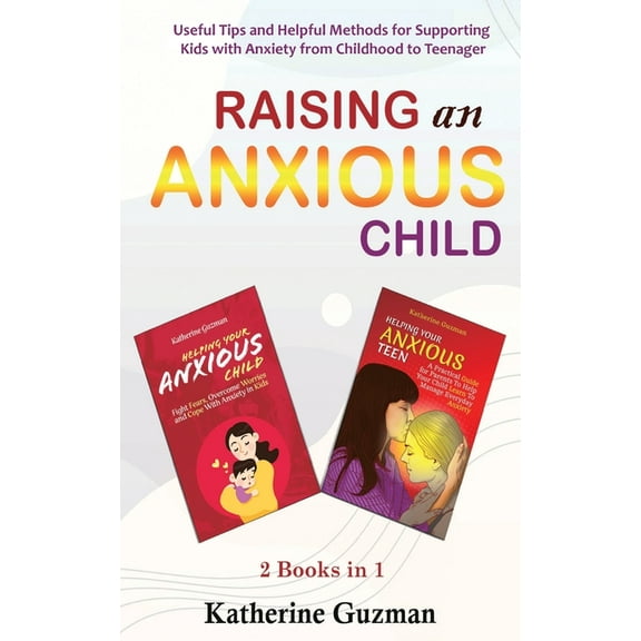 Raising An Anxious Child: Useful Tips and Helpful Methods for Supporting Kids with Anxiety from Childhood to Teenager 2 , (Paperback)
