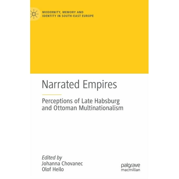 Modernity, Memory and Identity in South- Narrated Empires: Perceptions of Late Habsburg and Ottoman Multinationalism, (Hardcover)