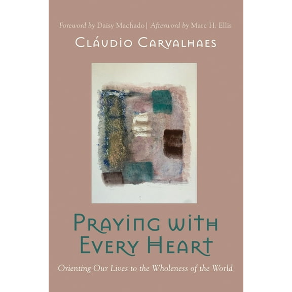 Praying with Every Heart: Orienting Our Lives to the Wholeness of the World, (Paperback)