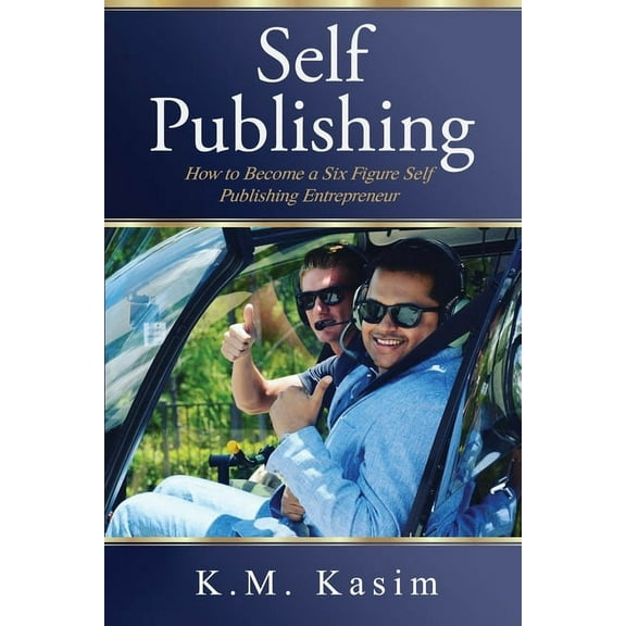 Self-Publishing: How to Become a Six Figure Self- Publishing Entrepreneur, (Paperback)