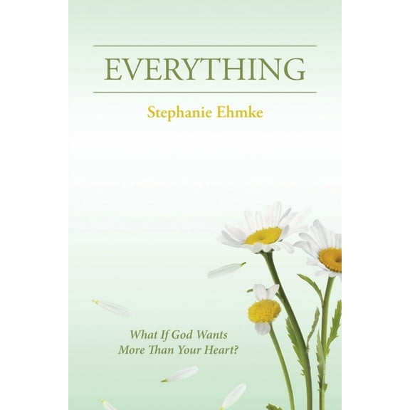 Everything: What If God Wants More Than Your Heart?, (Paperback)