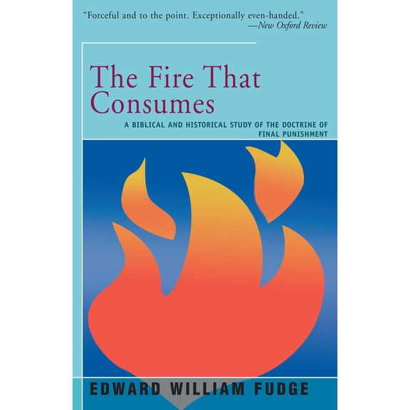 The Fire That Consumes: A Biblical and Historical Study of the Doctrine of the Final Punishment, (Paperback)