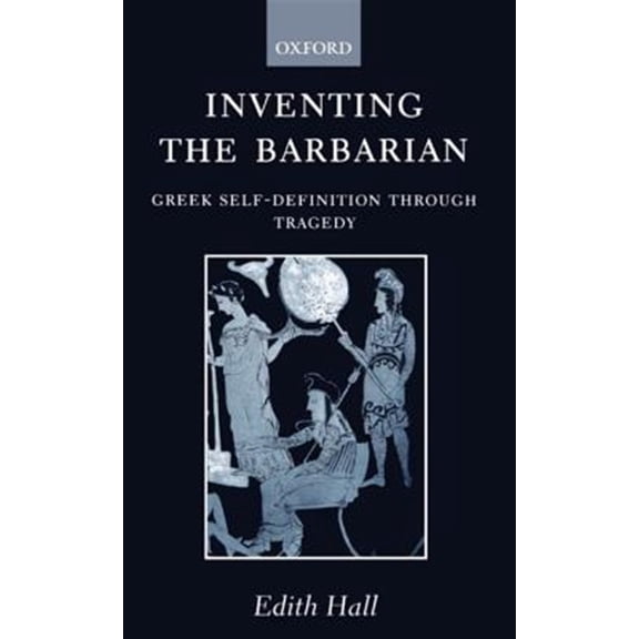 Pre-Owned Oxford Classical Monographs Inventing the Barbarian: Greek Self-Definition Through Tragedy, (Paperback)