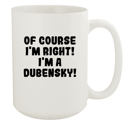 

Of Course I m Right! I m A Dubensky! - Ceramic 15oz White Mug White