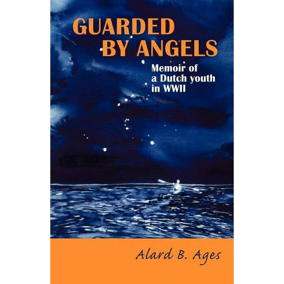 Guarded by Angels : Memoir of a Dutch Youth in Wwii