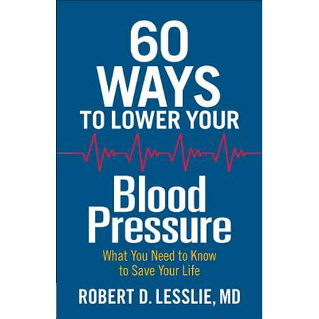 60 Ways to Lower Your Blood Pressure : What You Need to Know to Save Your