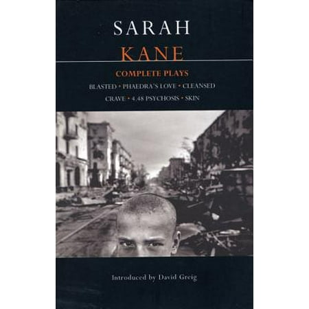 Sarah Kane: Complete Plays : Blasted; Phaedra's Love; Cleansed; Crave; 4.48 Psychosis;