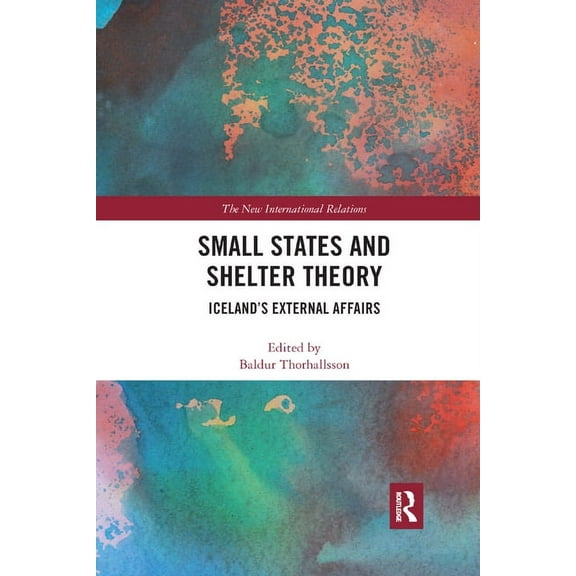 New International Relations Small States and Shelter Theory: Iceland's External Affairs, (Paperback)