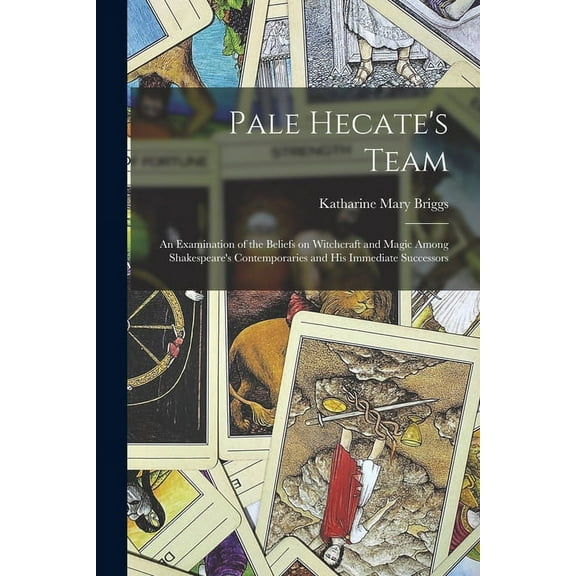 Pale Hecate's Team; an Examination of the Beliefs on Witchcraft and Magic Among Shakespeare's Contemporaries and His Imm, (Paperback)