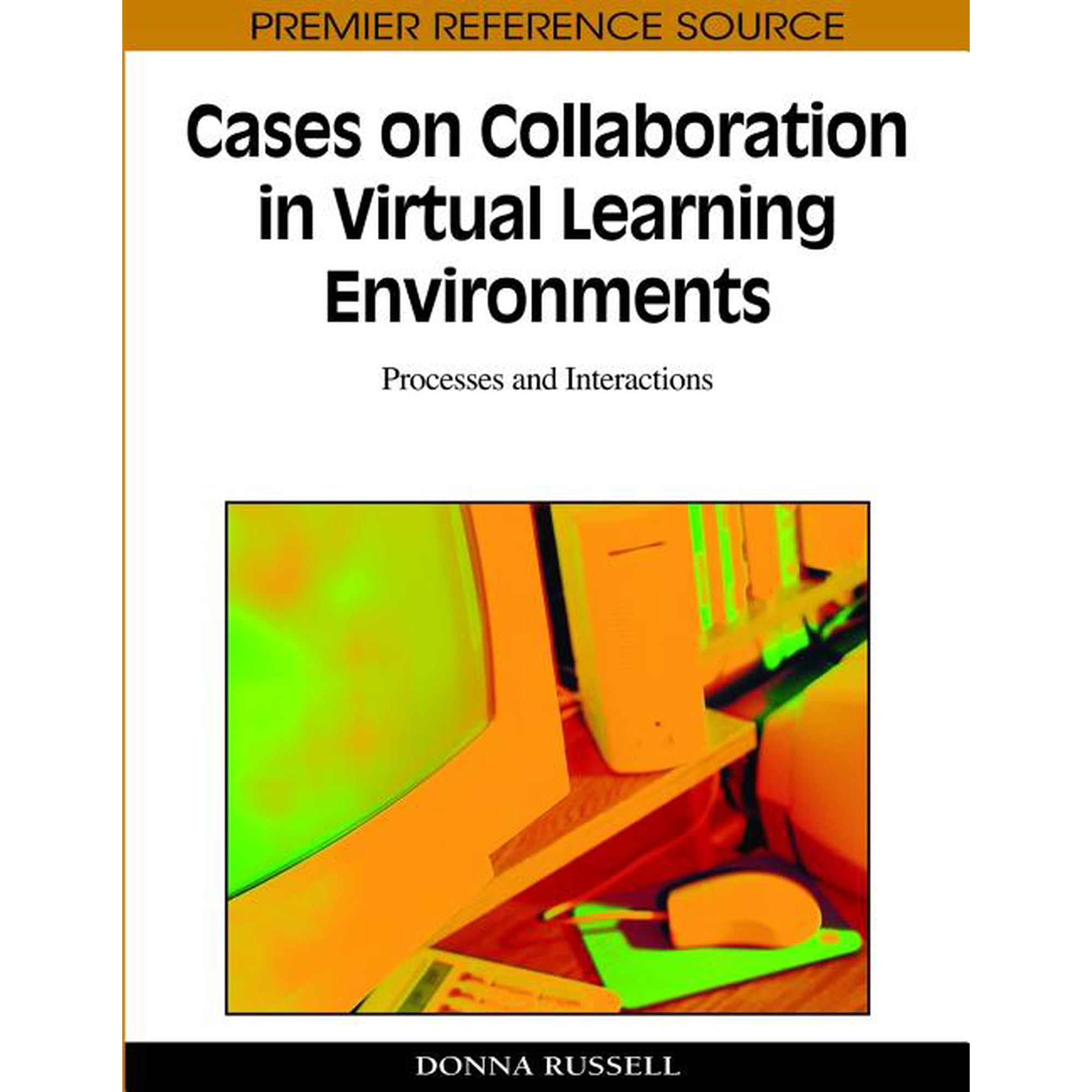 Premier Reference Source Cases on Collaboration in Virtual Learning Environments: Processes and Interactions (Hardcover)