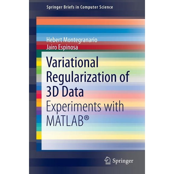 Springerbriefs in Computer Science Variational Regularization of 3D Data: Experiments with Matlab(r), (Paperback)