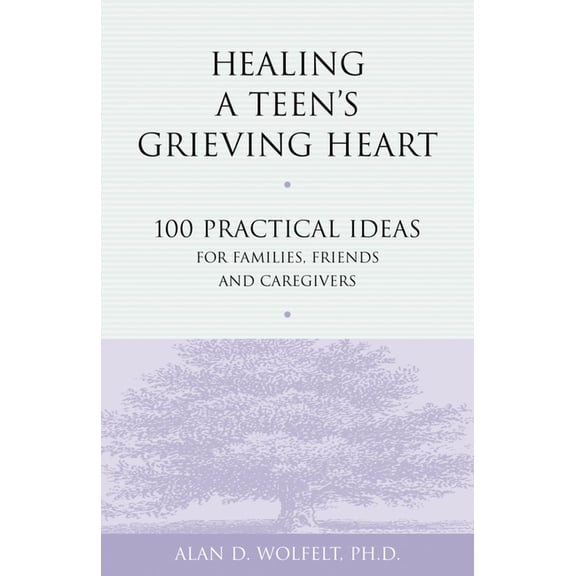 Healing a Grieving Heart Healing a Teen's Grieving Heart: 100 Practical Ideas for Families, Friends and Caregivers, (Paperback)