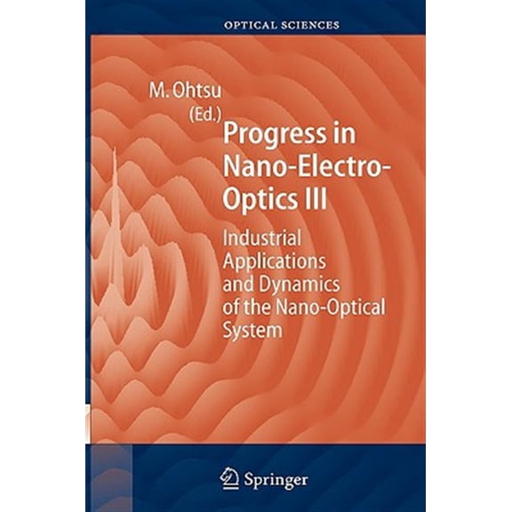 Pre-Owned Springer Optical Sciences Progress in Nano-Electro Optics III: Industrial Applications and Dynamics of the Nano-Optical System, Book 96, (Hardcover)