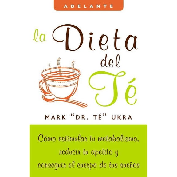 Adelante La Dieta del Te: Como Estimular Tu Metabolismo, Reducir Tu Apetito Y Conseguir El Cuerpo de Tus Suenos, (Paperback)