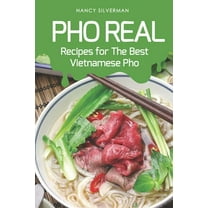 PHO Real: Recipes for the Best Vietnamese PHO (Paperback) by Nancy Silverman
