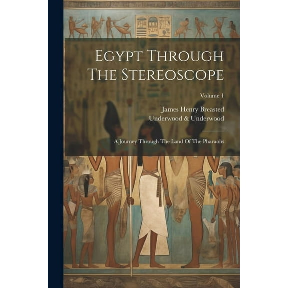 Egypt Through The Stereoscope: A Journey Through The Land Of The Pharaohs; Volume 1 (Paperback)