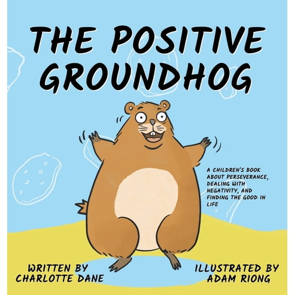 The Positive Groundhog: A Children's Book about Perseverance, Dealing with Negativity, and Finding the Good in Life, (Hardcover)