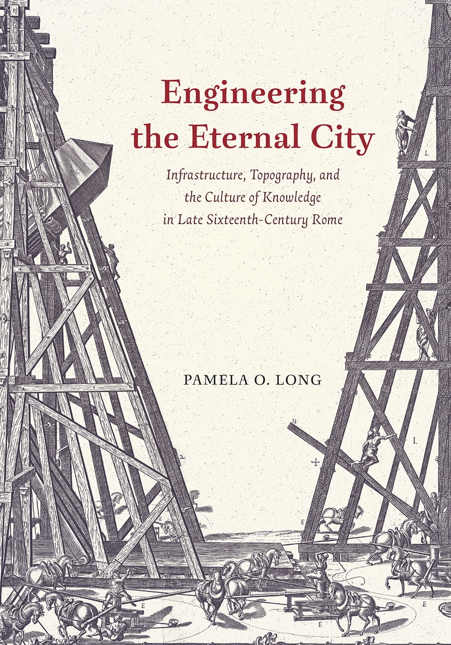 Engineering the Eternal City Infrastructure Topography and the Culture
of Knowledge in Late SixteenthCentury Rome Epub-Ebook