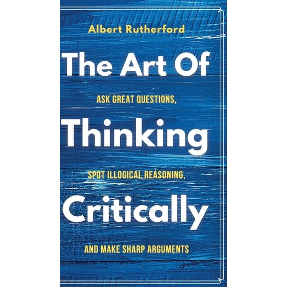 The Art of Thinking Critically, (Hardcover)
