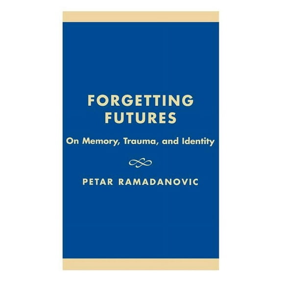 Forgetting Futures : On Meaning, Trauma, and Identity (Hardcover)