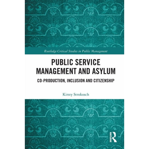 Routledge Critical Studies in Public Man Public Service Management and Asylum: Co-production, Inclusion and Citizenship, (Paperback)