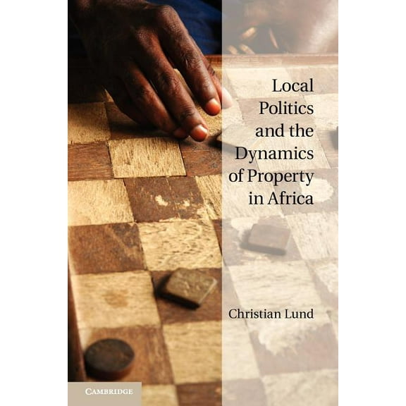 Local Politics and the Dynamics of Property in Africa, (Paperback)