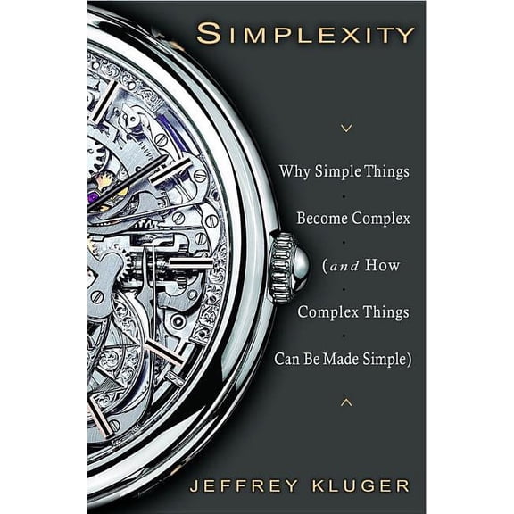 Simplexity: Why Simple Things Become Complex (and How Complex Things Can Be Made Simple), (Hardcover)