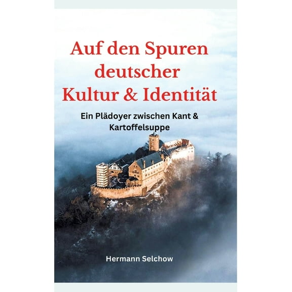 Auf den Spuren deutscher Kultur und IdentitÃ¤t: Ein PlÃ¤doyer zwischen Kant und Kartoffelsuppe, (Hardcover)